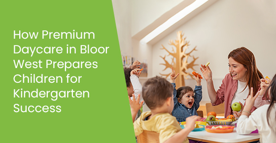 How Premium Daycare in Bloor West Prepares Children for Kindergarten Success